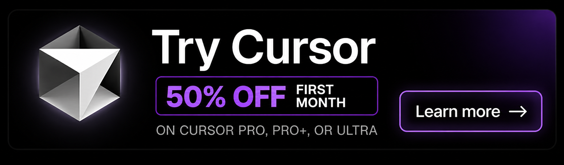 Get 50% off your first month of Cursor Pro, Pro+, or Ultra.